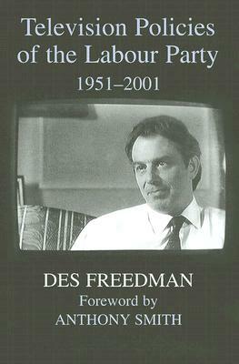 Television Policies of the Labour Party 1951-2001 by Des Freedman