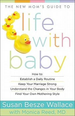 New Mom's Guide to Life with Baby by Susan Besze Wallace, Monica MD Reed