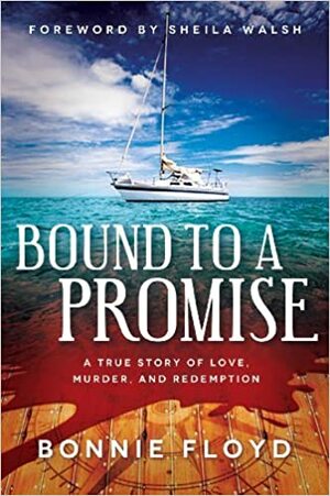 Bound to a Promise: A True Story of Love, Murder and Redemption by Bonnie Floyd