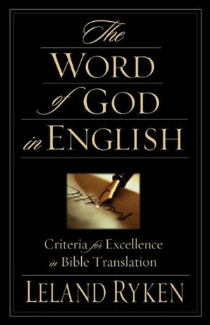 The Word of God in English: Criteria for Excellence in Bible Translation by Leland Ryken, C. John Collins