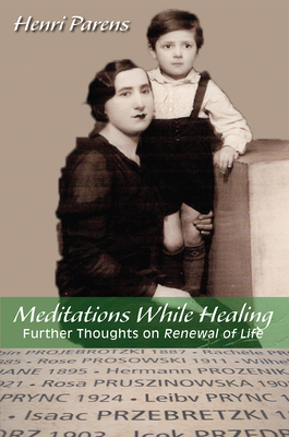Meditations While Healing: Further Thoughts on Renewal of Life by Henri Parens