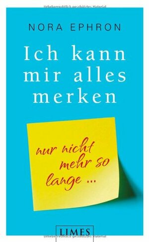 Ich kann mir alles merken.: Nur nicht mehr so lange by Nora Ephron