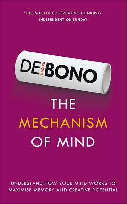 The Mechanism of Mind: Understand How Your Mind Works to Maximise Memory and Creative Potential by Edward de Bono