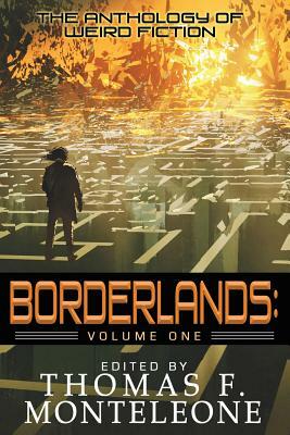 Borderlands, Book One: The Anthology of Weird Fiction by Thomas F. Monteleone