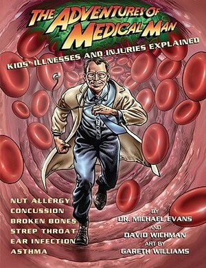 The Adventures of Medical Man: Kids' Illnesses and Injuries Explained by Michael Evans, David Wichman, Gareth Williams
