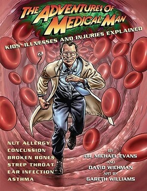 The Adventures of Medical Man: Kids' Illnesses and Injuries Explained by David Wichman, Gareth Williams, Michael Evans