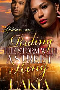 Riding The Storm With A Street King: An Urban Standalone by Lakia