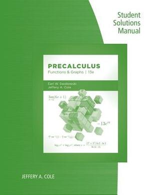 Student Solutions Manual for Swokowski/Cole's Precalculus: Functions and Graphs, 13th by Earl Swokowski, Jeffery Cole