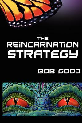 The Reincarnation Strategy by Bob Good
