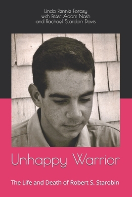 Unhappy Warrior: The Life and Death of Robert S. Starobin by Rachael Starobin Davis, Peter Adam Nash, Linda Rennie Forcey