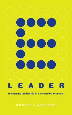 E-Leader: Reinventing Leadership in a Connected Economy by Robert Hargrove