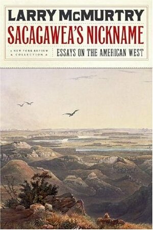 Sacagawea's Nickname: Essays on the American West by Larry McMurtry