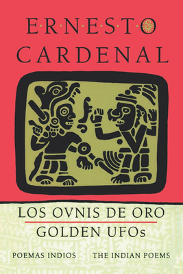 Golden Ufos: The Indian Poems: Los Ovnis de Oro: Poemas Indios by Ernesto Cardenal