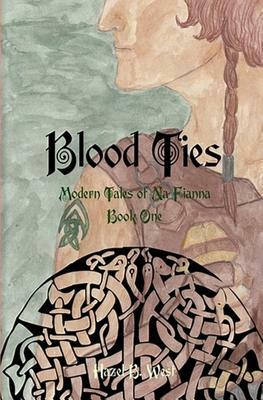 Blood Ties: A Modern Tale of Na Fianna by Hazel B. West