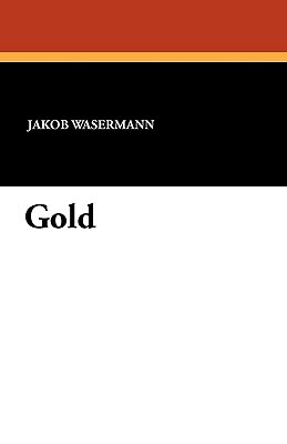 Gold by Jakob Wassermann, Jakob Wasermann