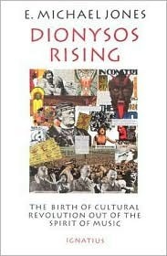 Dionysos Rising: The Birth of Cultural Revolution Out of the Spirit of Music by E. Michael Jones