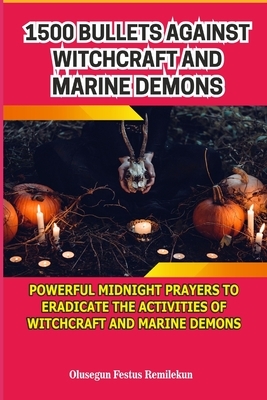 1500 Bullets Against Witchcraft and Marine Demons: Powerful Midnight Prayers to Eradicate the Activities of Witchcraft and Marine Demons by Olusegun Festus Remilekun