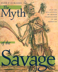 The Myth of the Savage: And the Beginnings of French Colonialism in the Americas by Olive Patricia Dickason