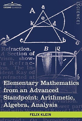 Elementary Mathematics from an Advanced Standpoint: Arithmetic, Algebra, Analysis by Felix Klein