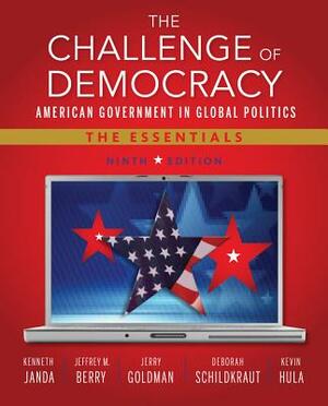 The Challenge of Democracy: American Government in Global Politics, the Essentials (Book Only) by Jerry Goldman, Jeffrey M. Berry, Kenneth Janda