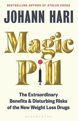 Magic Pill: The Extraordinary Benefits and Disturbing Risks of the New Weight Loss Drugs by Johann Hari