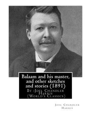 Balaam and his master, and other sketches and stories (1891) (World's Classics): By: Joel Chandler Harris by Joel Chandler Harris