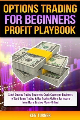 Options Trading Profit Playbook: Stock Options Trading Strategies Crash Course for Beginners to Start Swing Trading & Day Trading Options for Income f by Ken Turner