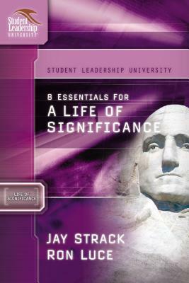 8 Essentials for a Life of Significance by Ron Luce, Jay Strack