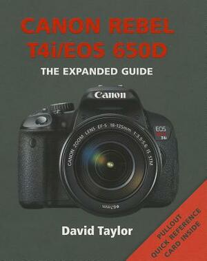 Canon Rebel T4i/EOS 650D: The Expanded Guide by David Taylor