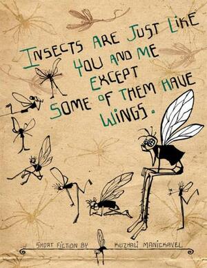 Insects Are Just Like You and Me Except Some of Them Have Wings by Kuzhali Manickavel