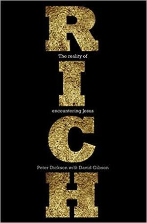 Rich: The Reality of Encountering Jesus by Peter Dickson, David Gibson