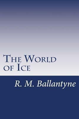 The World of Ice by R. M. Ballantyne