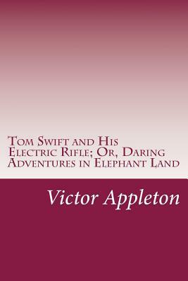 Tom Swift and His Electric Rifle; Or, Daring Adventures in Elephant Land by Victor Appleton