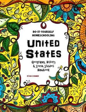 United States - Geography, History and Social Studies Handbook: Do-It-Yourself Homeschooling by Sarah Janisse Brown, Ryan Conner, The Thinking Tree LLC