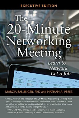 The 20-Minute Networking Meeting: How Little Meetings Can Lead To Your Next Big Job by Marcia Ballinger, Nathan A. Perez