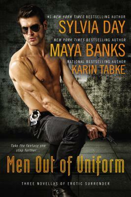 Men Out of Uniform: Three Novellas of Erotic Surrender by Maya Banks, Sylvia Day, Karin Tabke