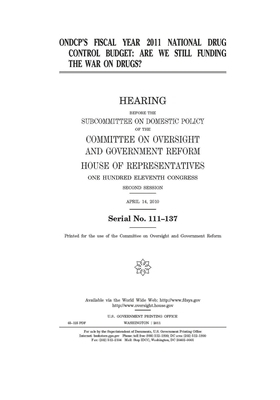 ONDCP's fiscal year 2011 national drug control budget: are we still funding the war on drugs? by Committee on Oversight and Gove (house), United S. Congress, United States House of Representatives