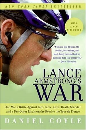 Lance Armstrong's War: One Man's Battle Against Fate, Fame, Love, Death, Scandal, and a Few Other Rivals on the Road to the Tour de France by Daniel Coyle