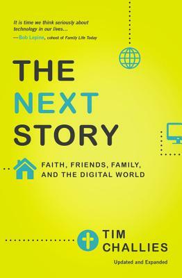 The Next Story: Faith, Friends, Family, and the Digital World by Tim Challies