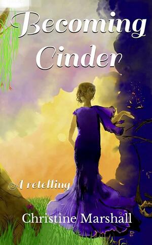 Becoming Cinder by Christine Marshall, Christine Marshall