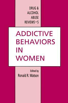 Addictive Behaviors in Women by Ronald Ross Watson