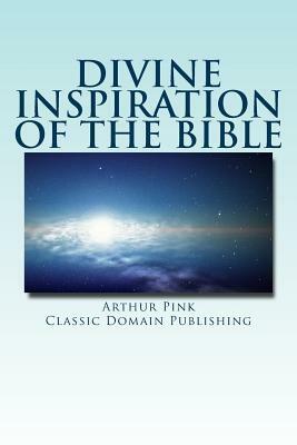 Divine Inspiration Of The Bible by Arthur Pink