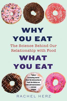 Why You Eat What You Eat: The Science Behind Our Relationship with Food by Rachel Herz