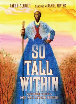 So Tall Within: Sojourner Truth's Long Walk Toward Freedom by Gary D. Schmidt