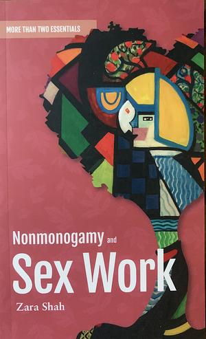 Nonmonogamy and Sex Work by Zara Shah