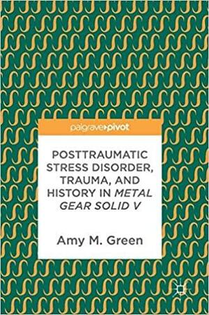 Posttraumatic Stress Disorder, Trauma, and History in Metal Gear Solid V by Amy M. Green