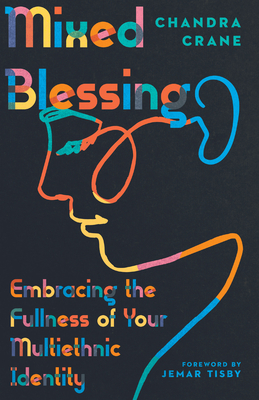 Mixed Blessing: Embracing the Fullness of Your Multiethnic Identity by Chandra Crane