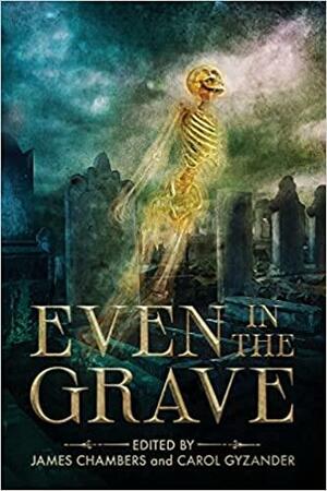 Even in the Grave by Allan Burd, John P. Collins, Randee Dawn, Robert Masterson, Gordon Linzner, Oliver Baer, Trevor Firetog, Carol Gyzander, Caroline Flarity, Meghan Arcuri, Marc L. Abbott, Rick Poldark, Steven Van Patten, Amy Grech, Robert P. Ottone, James Chambers, Lou Rera, April Grey, Teel James Glenn, Patrick Freivald, Alp Beck, Jonathan Lees