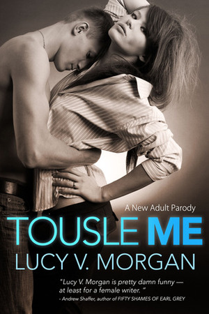 Tousle Me: A New Adult Parody by Lucy V. Morgan