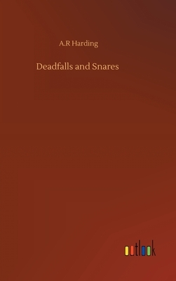 Deadfalls and Snares by A. R. Harding